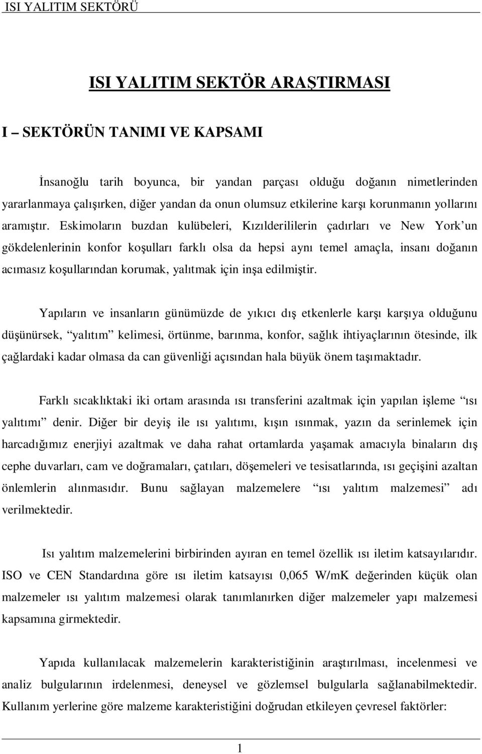 Eskimolar n buzdan kulübeleri, K lderililerin çad rlar ve New York un gökdelenlerinin konfor ko ullar farkl olsa da hepsi ayn temel amaçla, insan do an n ac mas z ko ullar ndan korumak, yal tmak için