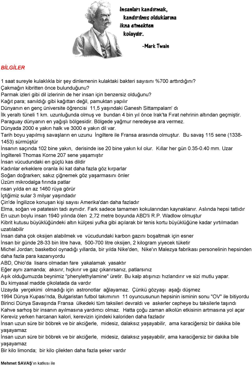 Kağıt para; sanıldığı gibi kağıttan değil, pamuktan yapılır Dünyanın en genç üniversite öğrencisi 11,5 yaşındaki Ganesh Sittampalam' dı İlk yeraltı tüneli 1 km.