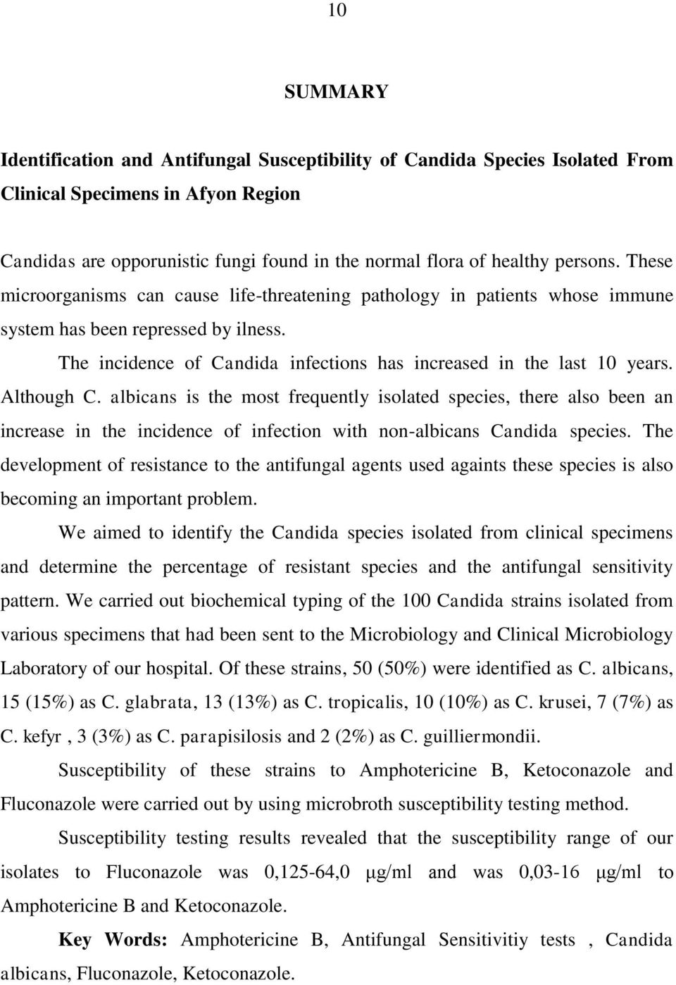 Although C. albicans is the most frequently isolated species, there also been an increase in the incidence of infection with non-albicans Candida species.