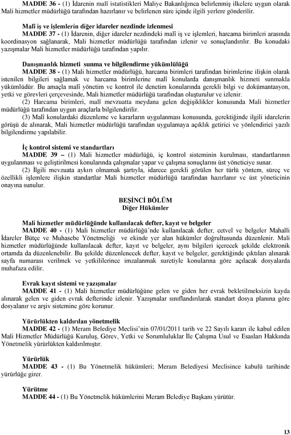 müdürlüğü tarafından izlenir ve sonuçlandırılır. Bu konudaki yazışmalar Mali hizmetler müdürlüğü tarafından yapılır.