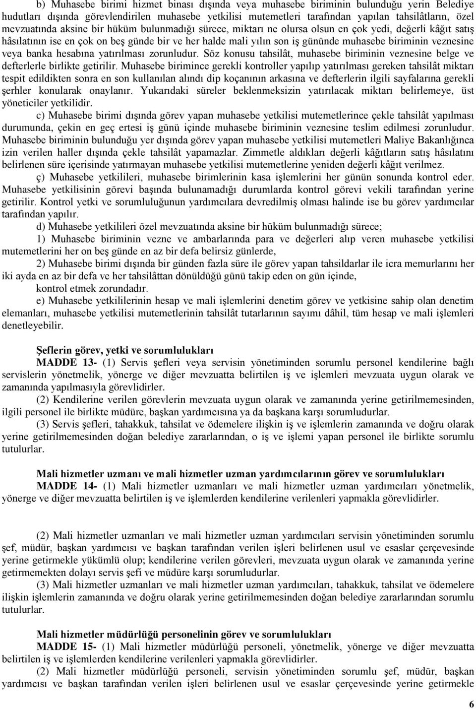 biriminin veznesine veya banka hesabına yatırılması zorunludur. Söz konusu tahsilât, muhasebe biriminin veznesine belge ve defterlerle birlikte getirilir.