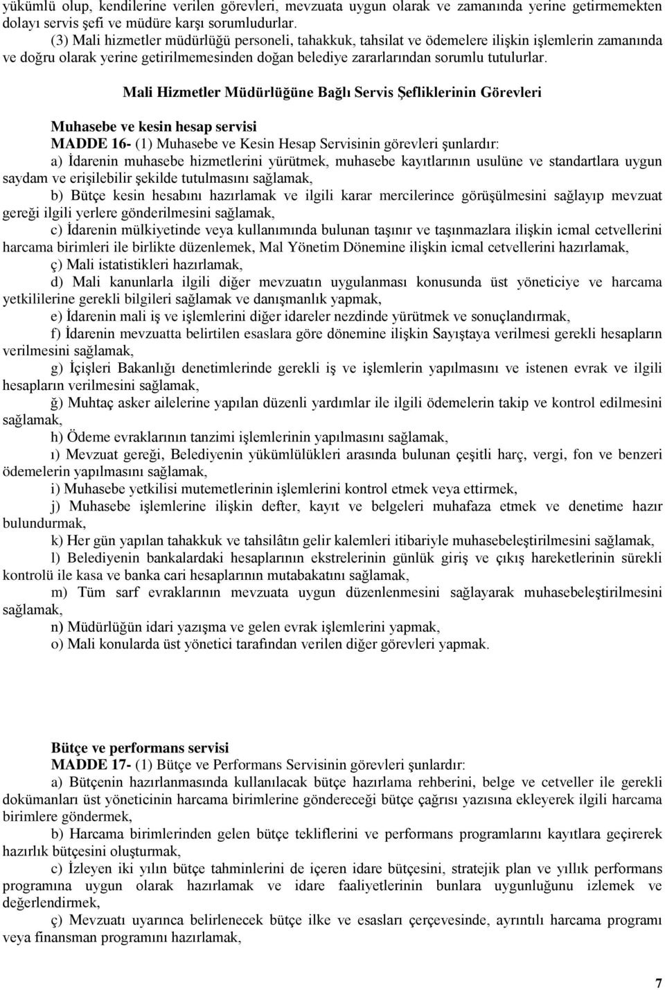 Mali Hizmetler Müdürlüğüne Bağlı Servis Şefliklerinin Görevleri Muhasebe ve kesin hesap servisi MADDE 16- (1) Muhasebe ve Kesin Hesap Servisinin görevleri şunlardır: a) İdarenin muhasebe hizmetlerini