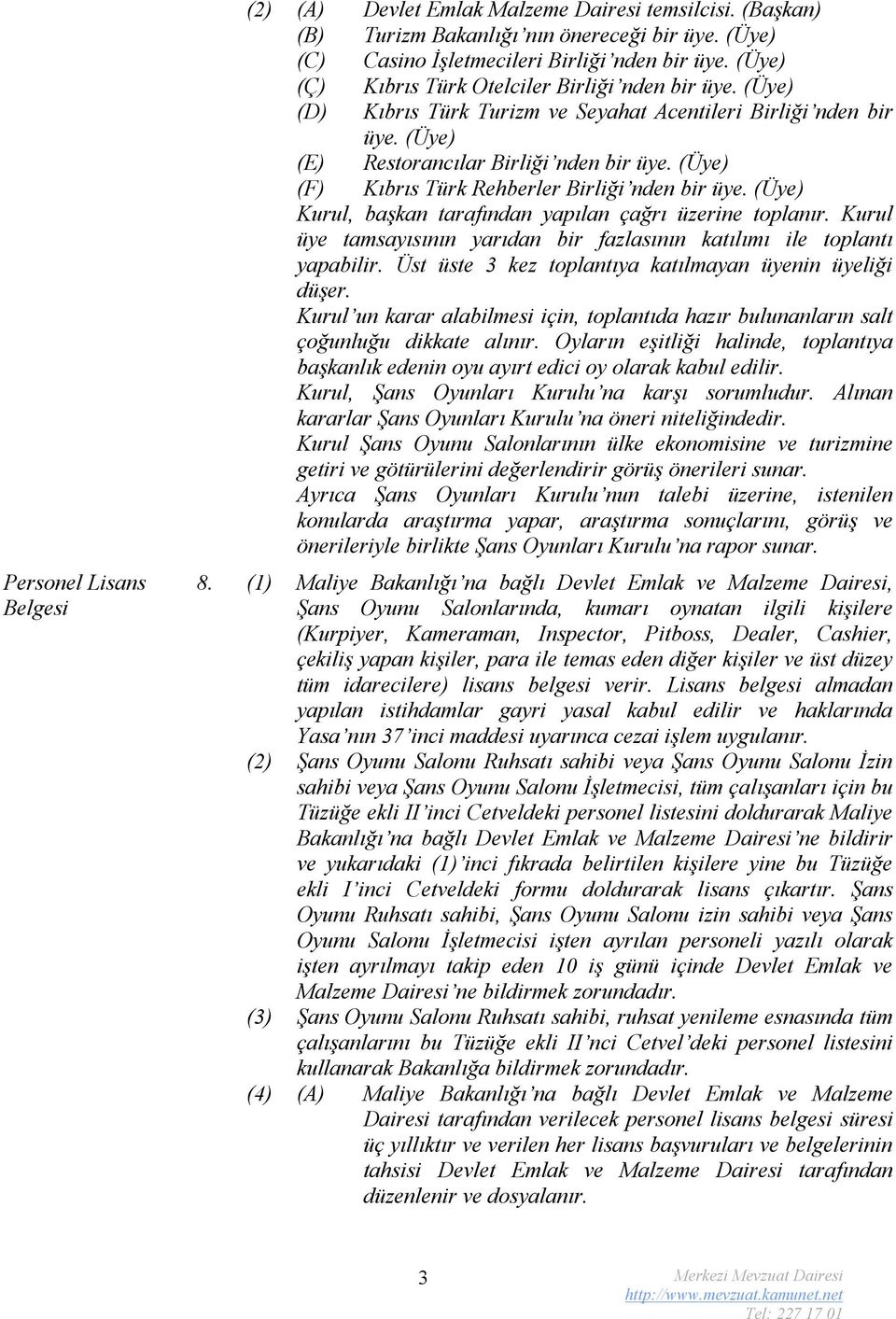 (Üye) (F) Kıbrıs Türk Rehberler Birliği nden bir üye. (Üye) Kurul, başkan tarafından yapılan çağrı üzerine toplanır. Kurul üye tamsayısının yarıdan bir fazlasının katılımı ile toplantı yapabilir.