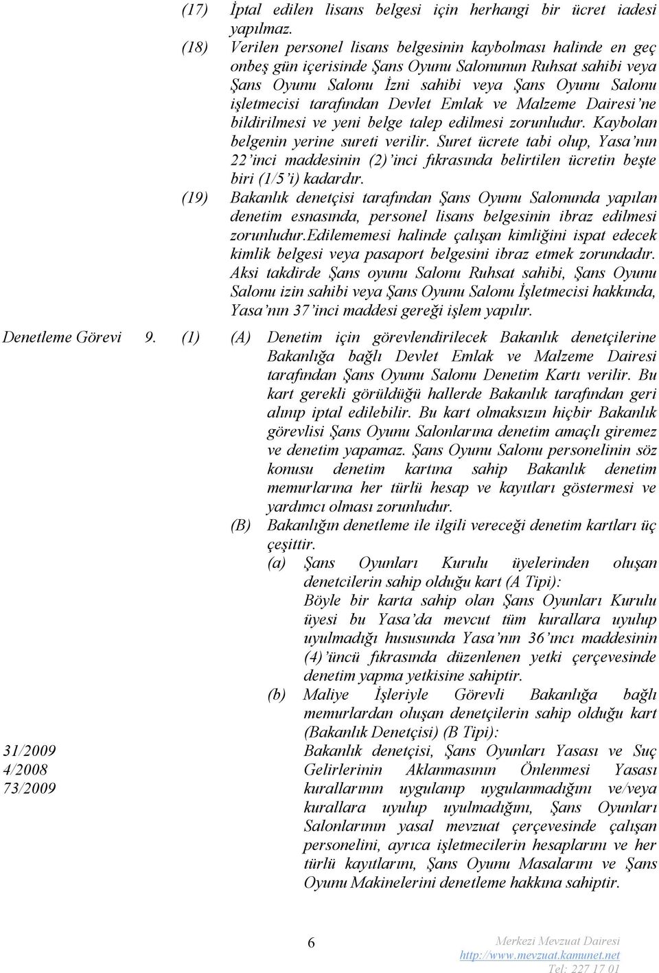 tarafından Devlet Emlak ve Malzeme Dairesi ne bildirilmesi ve yeni belge talep edilmesi zorunludur. Kaybolan belgenin yerine sureti verilir.