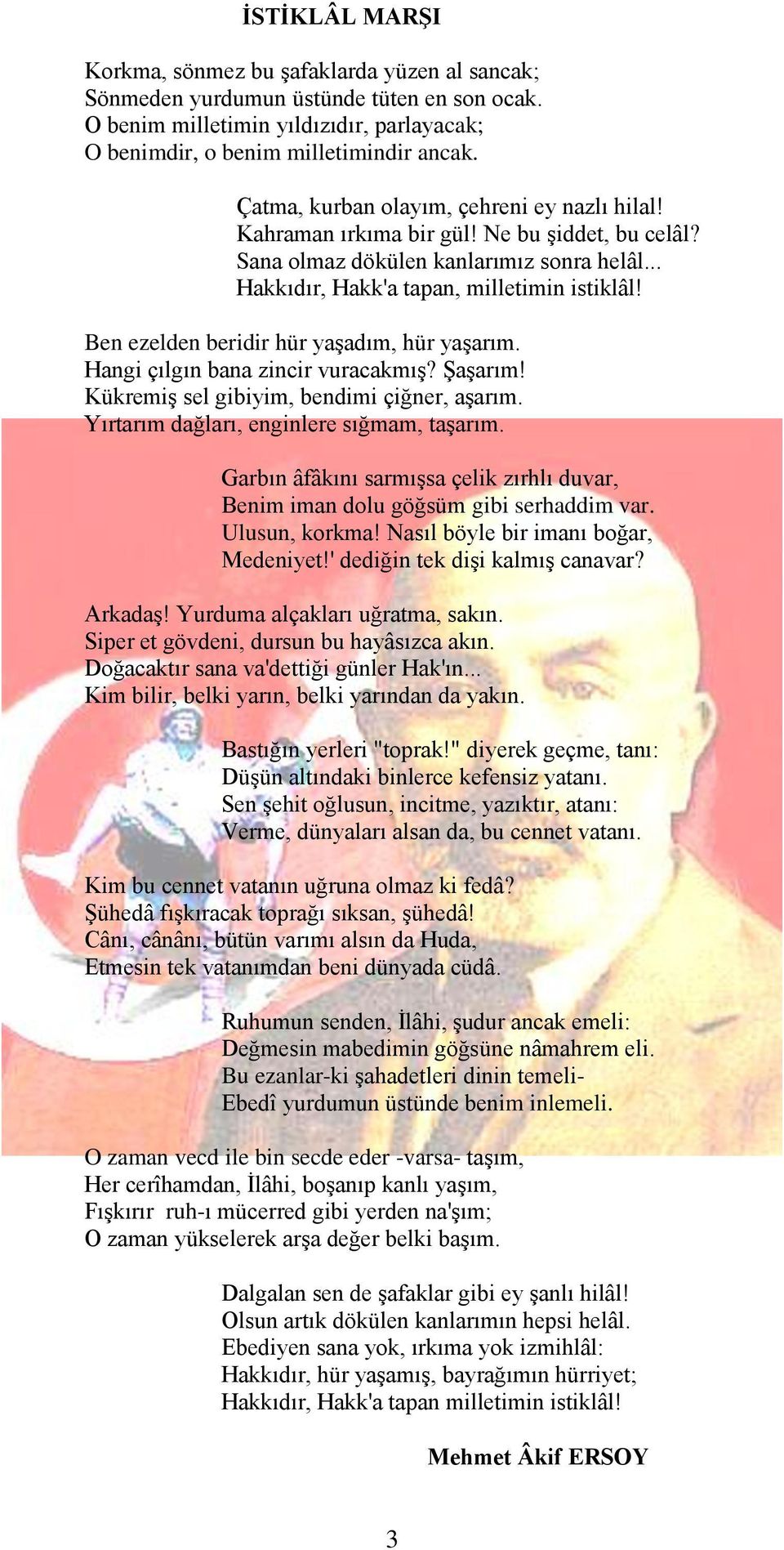 Ben ezelden beridir hür yaşadım, hür yaşarım. Hangi çılgın bana zincir vuracakmış? Şaşarım! Kükremiş sel gibiyim, bendimi çiğner, aşarım. Yırtarım dağları, enginlere sığmam, taşarım.