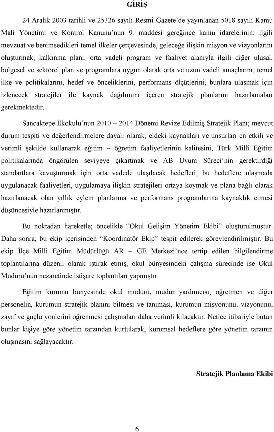 alanıyla ilgili diğer ulusal, bölgesel ve sektörel plan ve programlara uygun olarak orta ve uzun vadeli amaçlarını, temel ilke ve politikalarını, hedef ve önceliklerini, performans ölçütlerini,