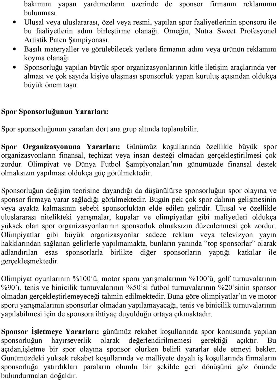 Basılı materyaller ve görülebilecek yerlere firmanın adını veya ürünün reklamını koyma olanağı Sponsorluğu yapılan büyük spor organizasyonlarının kitle iletişim araçlarında yer alması ve çok sayıda