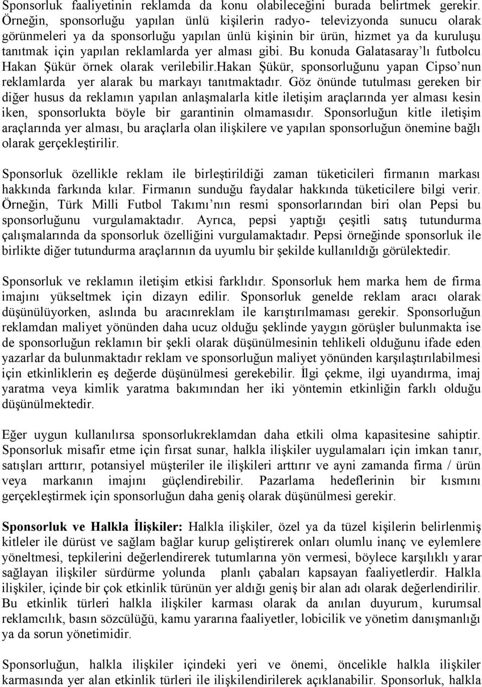 alması gibi. Bu konuda Galatasaray lı futbolcu Hakan Şükür örnek olarak verilebilir.hakan Şükür, sponsorluğunu yapan Cipso nun reklamlarda yer alarak bu markayı tanıtmaktadır.