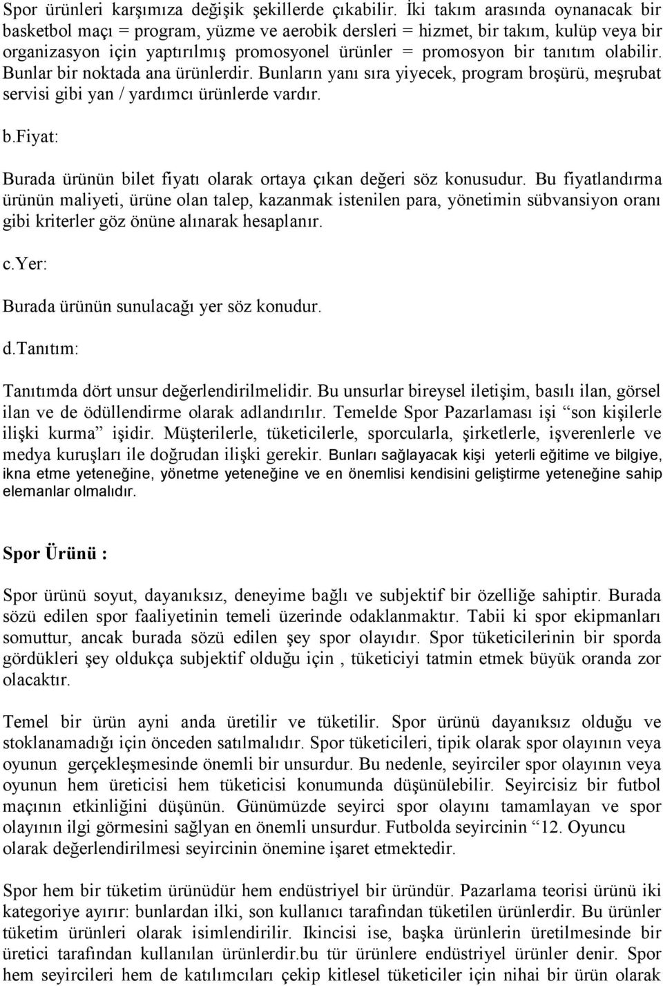 olabilir. Bunlar bir noktada ana ürünlerdir. Bunların yanı sıra yiyecek, program broşürü, meşrubat servisi gibi yan / yardımcı ürünlerde vardır. b.fiyat: Burada ürünün bilet fiyatı olarak ortaya çıkan değeri söz konusudur.