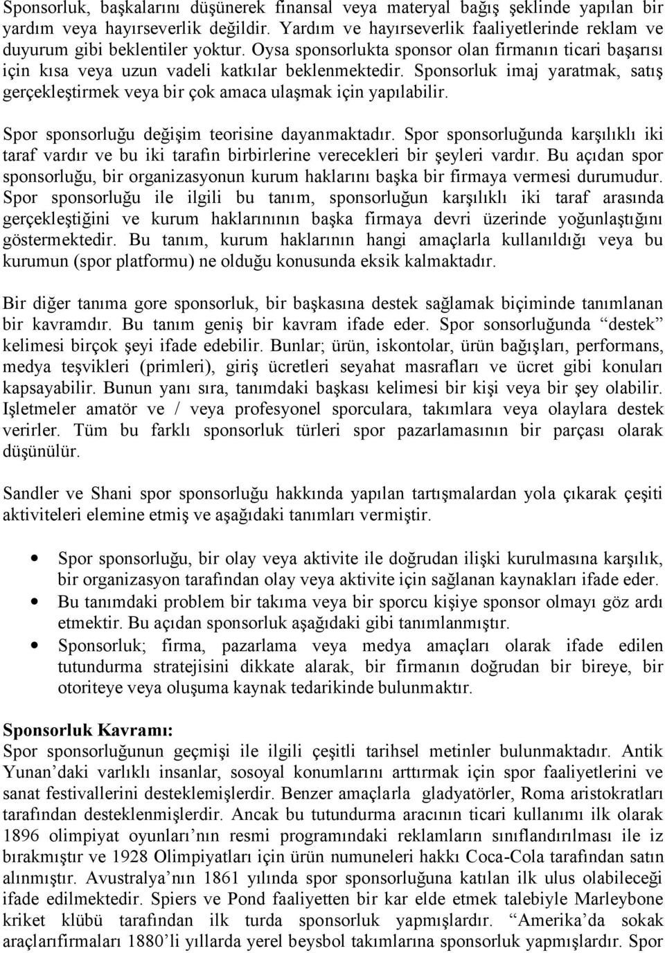 Sponsorluk imaj yaratmak, satış gerçekleştirmek veya bir çok amaca ulaşmak için yapılabilir. Spor sponsorluğu değişim teorisine dayanmaktadır.