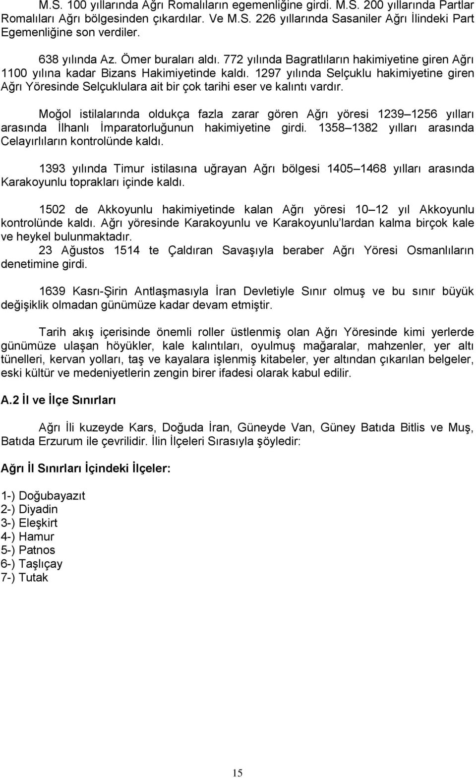 1297 yılında Selçuklu hakimiyetine giren Ağrı Yöresinde Selçuklulara ait bir çok tarihi eser ve kalıntı vardır.