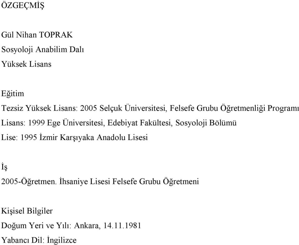 Fakültesi, Sosyoloji Bölümü Lise: 1995 İzmir Karşıyaka Anadolu Lisesi İş 2005-Öğretmen.