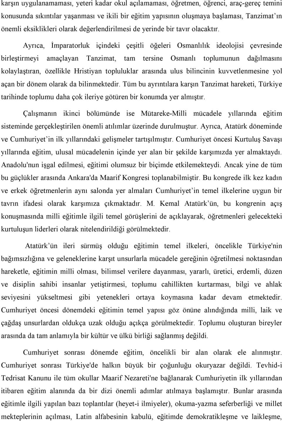Ayrıca, İmparatorluk içindeki çeşitli öğeleri Osmanlılık ideolojisi çevresinde birleştirmeyi amaçlayan Tanzimat, tam tersine Osmanlı toplumunun dağılmasını kolaylaştıran, özellikle Hristiyan