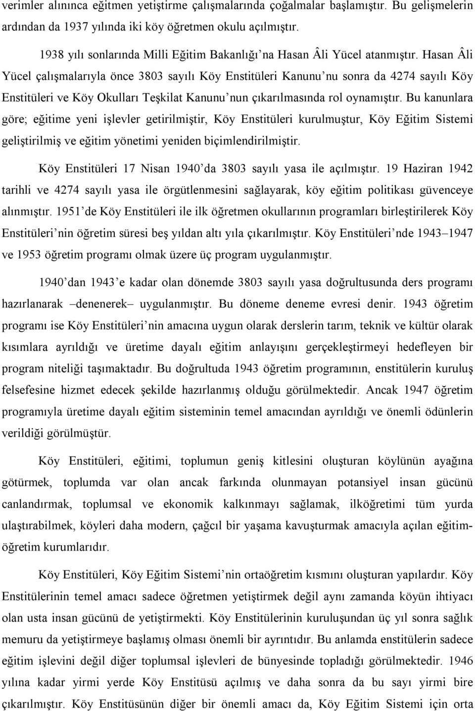 Hasan Âli Yücel çalışmalarıyla önce 3803 sayılı Köy Enstitüleri Kanunu nu sonra da 4274 sayılı Köy Enstitüleri ve Köy Okulları Teşkilat Kanunu nun çıkarılmasında rol oynamıştır.