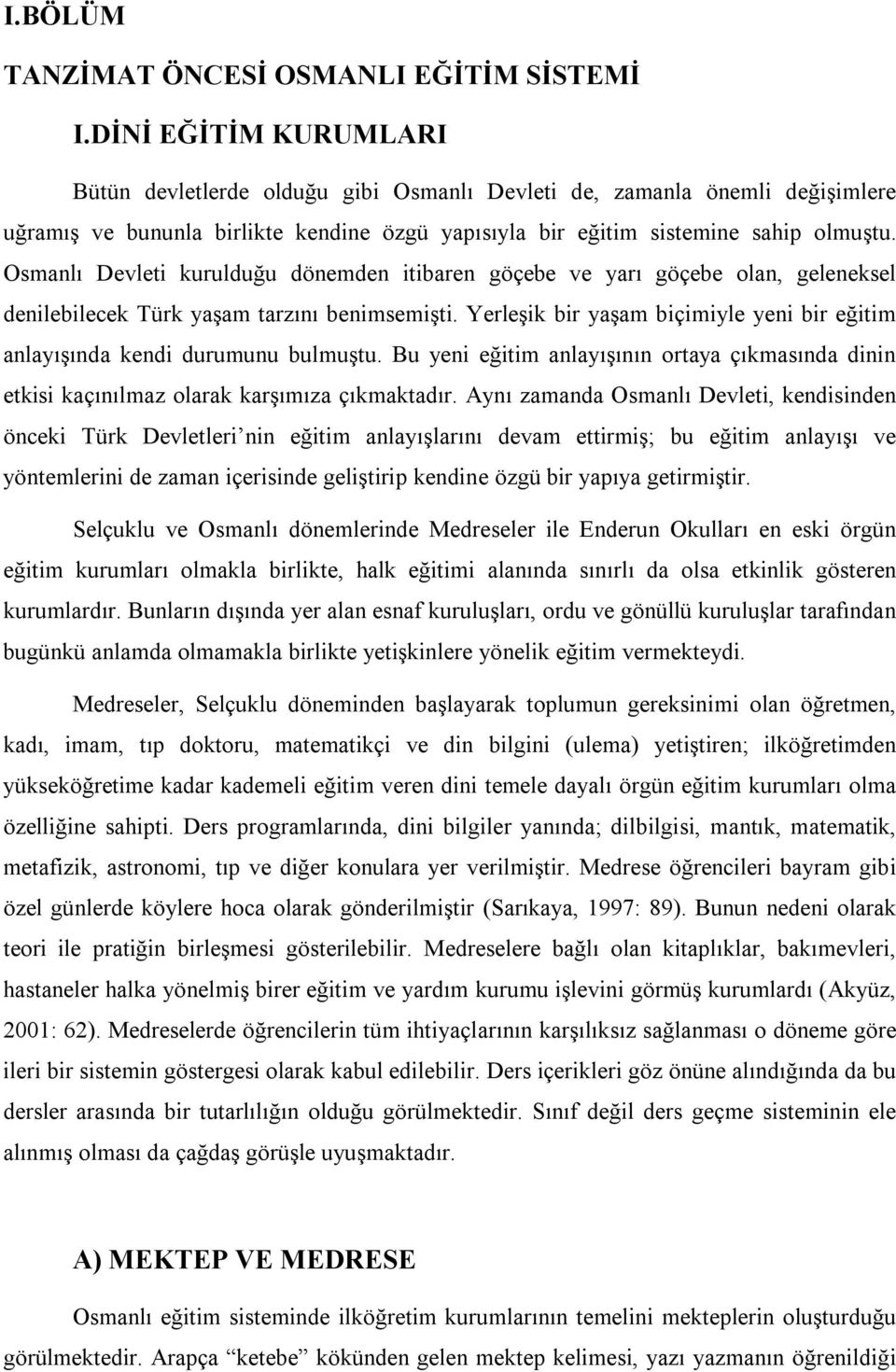 Osmanlı Devleti kurulduğu dönemden itibaren göçebe ve yarı göçebe olan, geleneksel denilebilecek Türk yaşam tarzını benimsemişti.