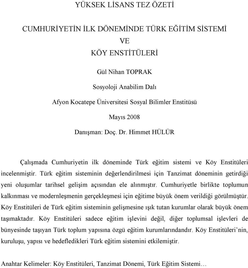 Türk eğitim sisteminin değerlendirilmesi için Tanzimat döneminin getirdiği yeni oluşumlar tarihsel gelişim açısından ele alınmıştır.