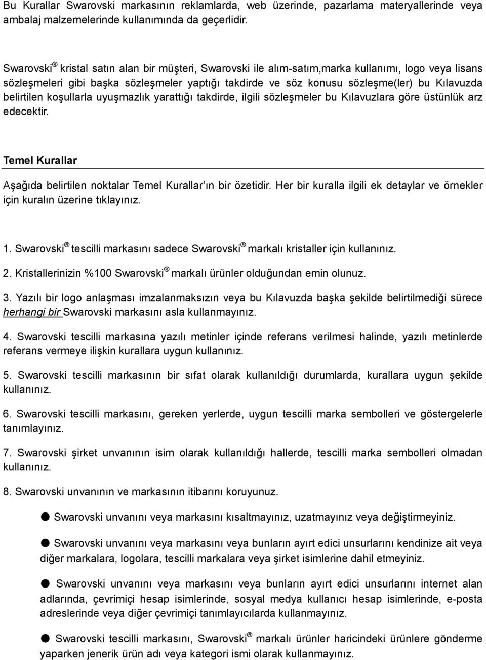 belirtilen koşullarla uyuşmazlık yarattığı takdirde, ilgili sözleşmeler bu Kılavuzlara göre üstünlük arz edecektir. Temel Kurallar Aşağıda belirtilen noktalar Temel Kurallar ın bir özetidir.