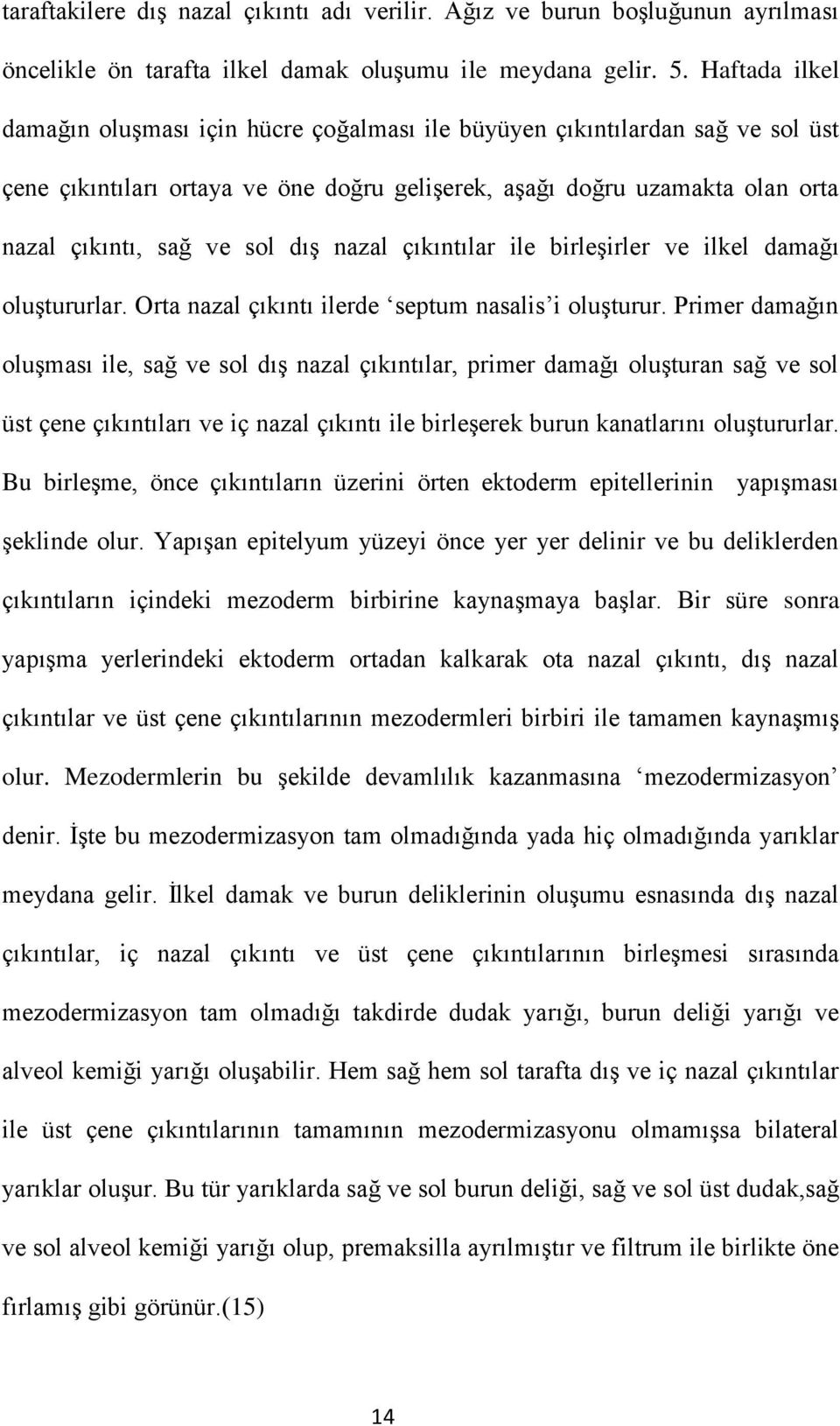 dış nazal çıkıntılar ile birleşirler ve ilkel damağı oluştururlar. Orta nazal çıkıntı ilerde septum nasalis i oluşturur.