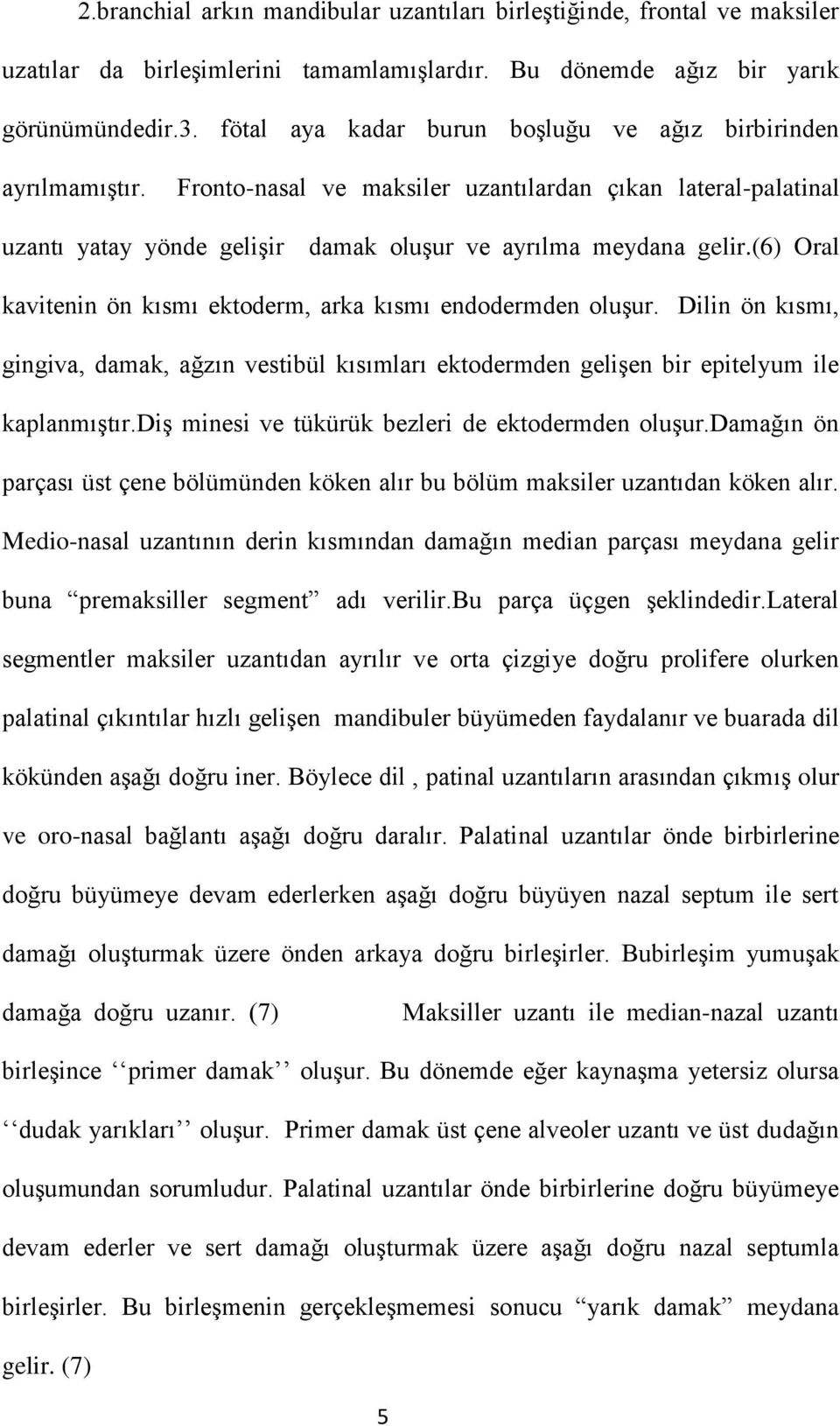 (6) Oral kavitenin ön kısmı ektoderm, arka kısmı endodermden oluşur. Dilin ön kısmı, gingiva, damak, ağzın vestibül kısımları ektodermden gelişen bir epitelyum ile kaplanmıştır.