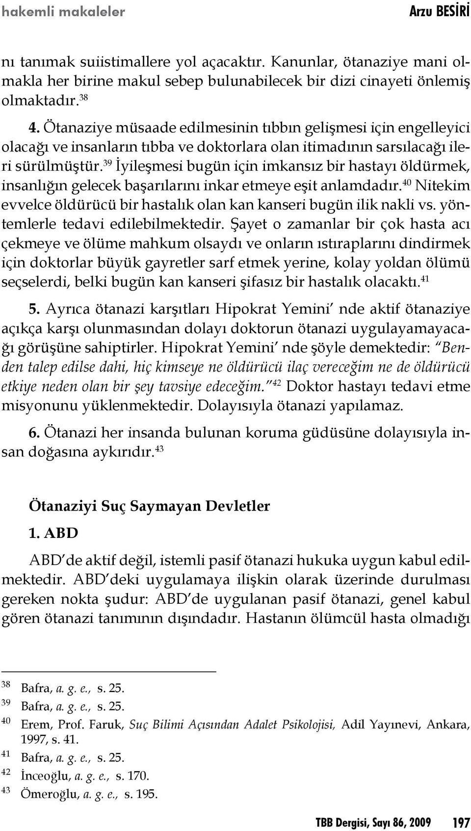 39 İyileşmesi bugün için imkansız bir hastayı öldürmek, insanlığın gelecek başarılarını inkar etmeye eşit anlamdadır. 40 Nitekim evvelce öldürücü bir hastalık olan kan kanseri bugün ilik nakli vs.