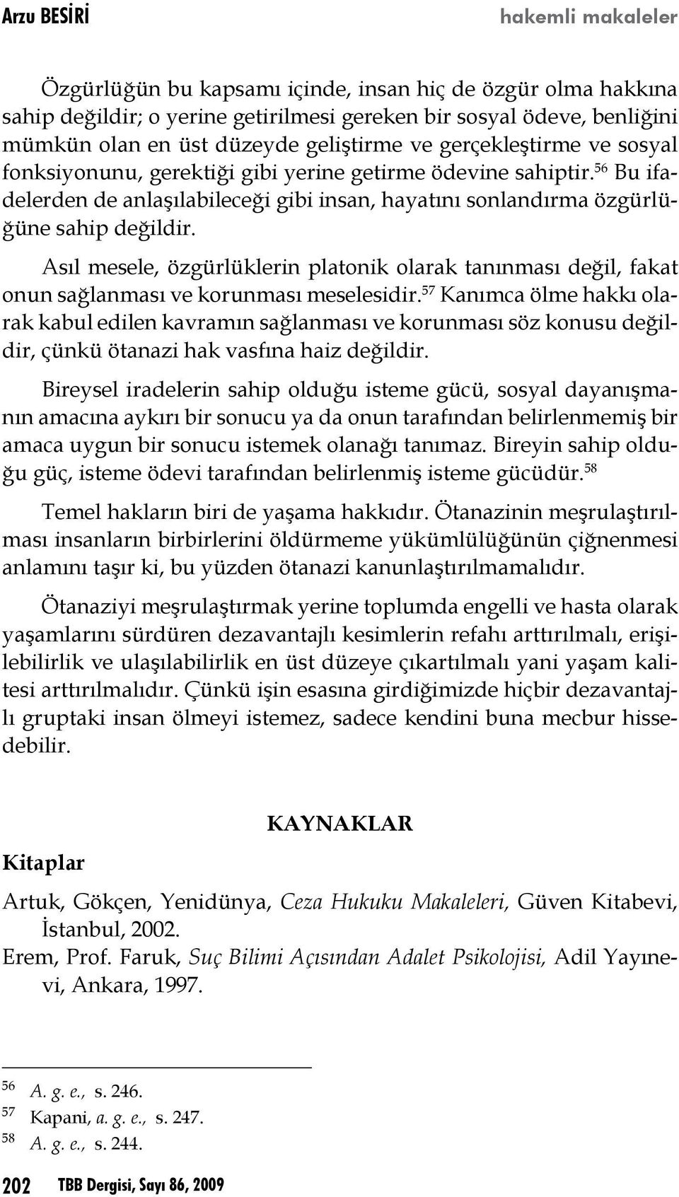 Asıl mesele, özgürlüklerin platonik olarak tanınması değil, fakat onun sağlanması ve korunması meselesidir.