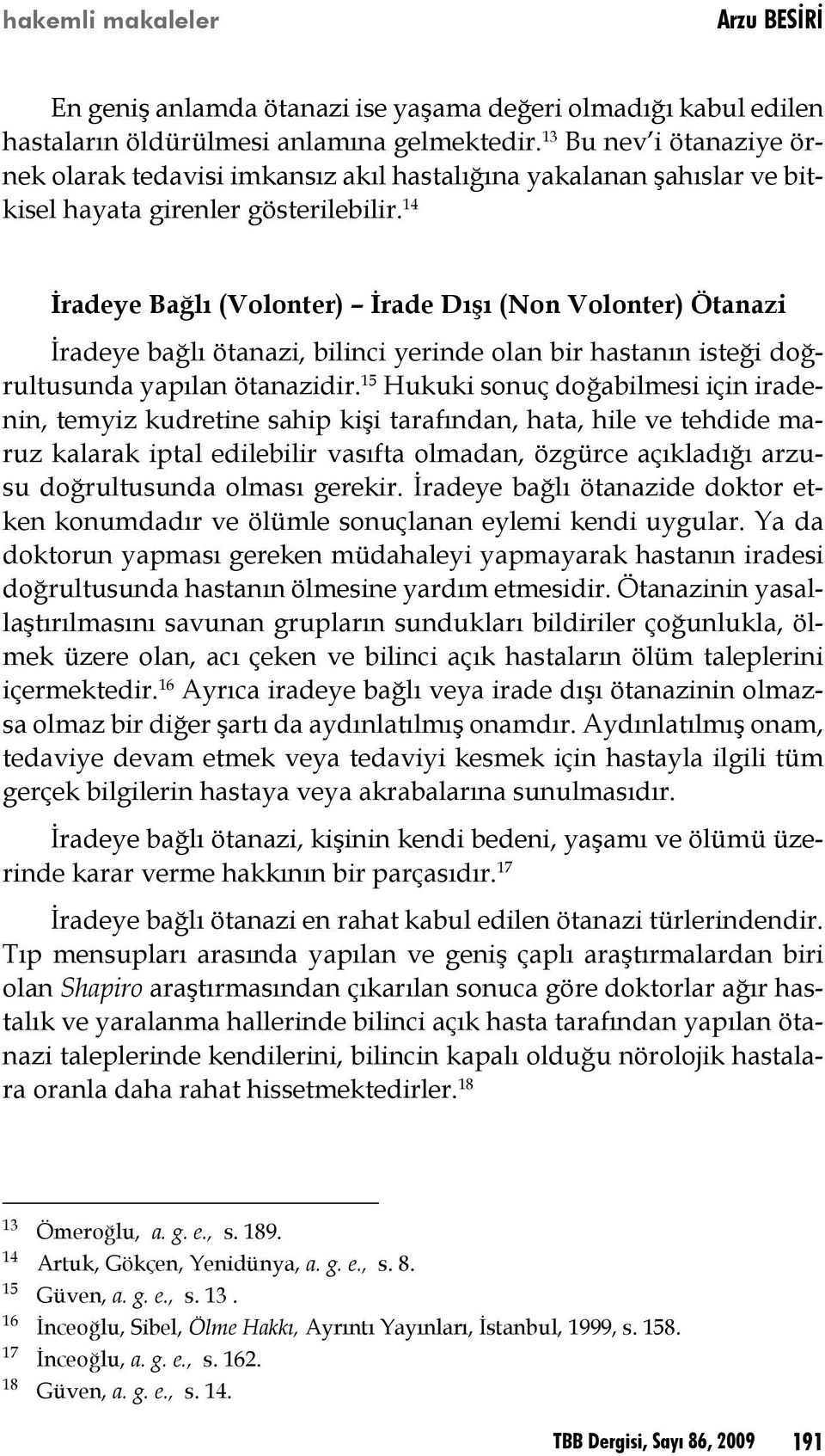 14 İradeye Bağlı (Volonter) İrade Dışı (Non Volonter) Ötanazi İradeye bağlı ötanazi, bilinci yerinde olan bir hastanın isteği doğrultusunda yapılan ötanazidir.