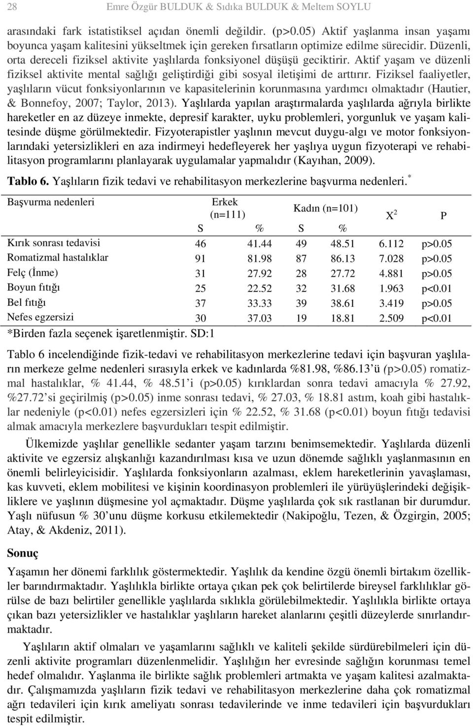 Düzenli, orta dereceli fiziksel aktivite yaşlılarda fonksiyonel düşüşü geciktirir. Aktif yaşam ve düzenli fiziksel aktivite mental sağlığı geliştirdiği gibi sosyal iletişimi de arttırır.