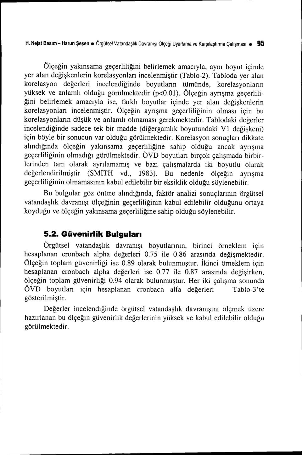 Ölçeğin ayrışma geçerliliğini belirlemek amacıyla ise, farklı boyutlar içinde yer alan değişkenlerin korelasyonlan incelenmiştir.