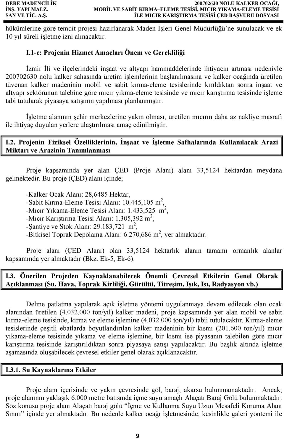 başlanılmasına ve kalker ocağında üretilen tüvenan kalker madeninin mobil ve sabit kırma-eleme tesislerinde kırıldıktan sonra inşaat ve altyapı sektörünün talebine göre mıcır yıkma-eleme tesisinde ve