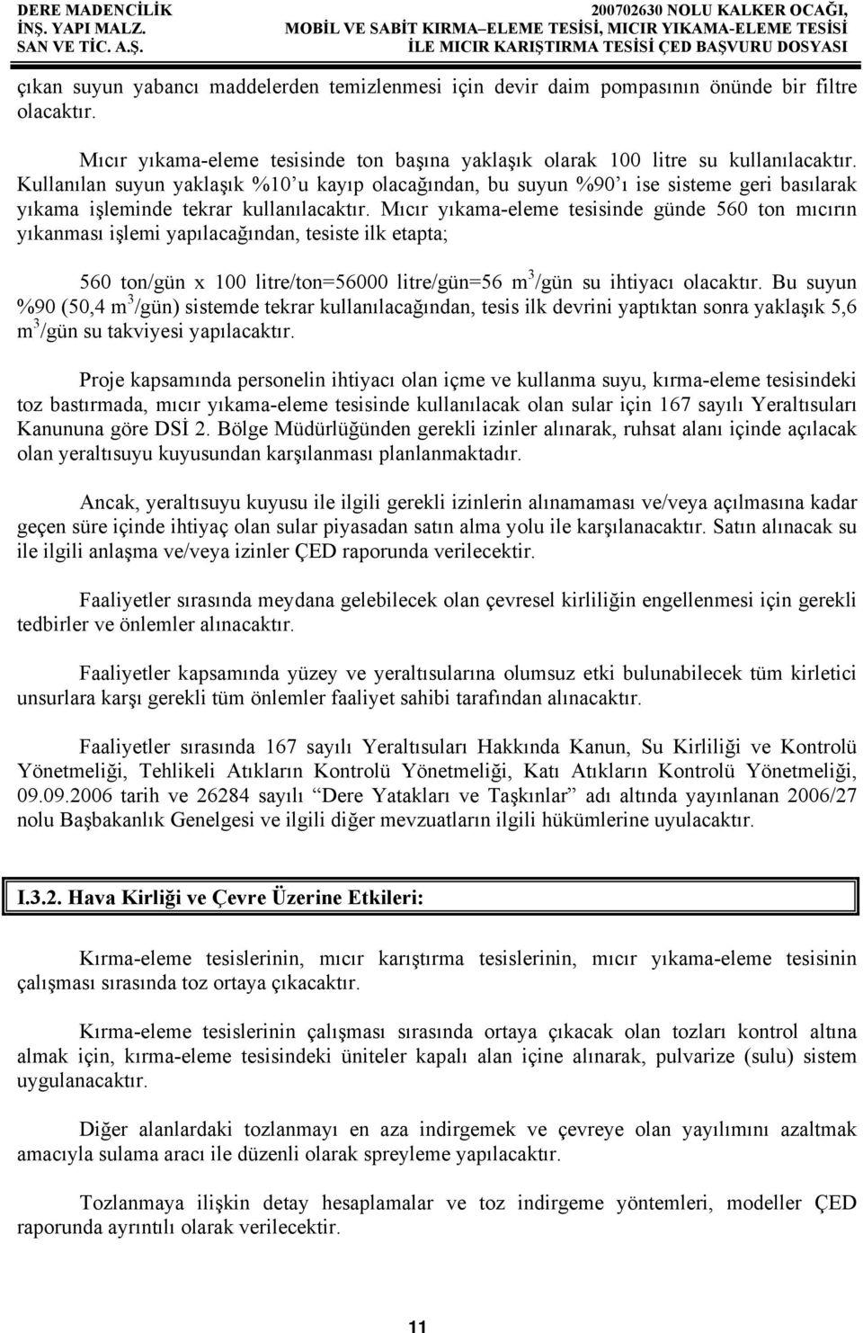 Mıcır yıkama-eleme tesisinde günde 560 ton mıcırın yıkanması işlemi yapılacağından, tesiste ilk etapta; 560 ton/gün x 100 litre/ton=56000 litre/gün=56 m 3 /gün su ihtiyacı olacaktır.