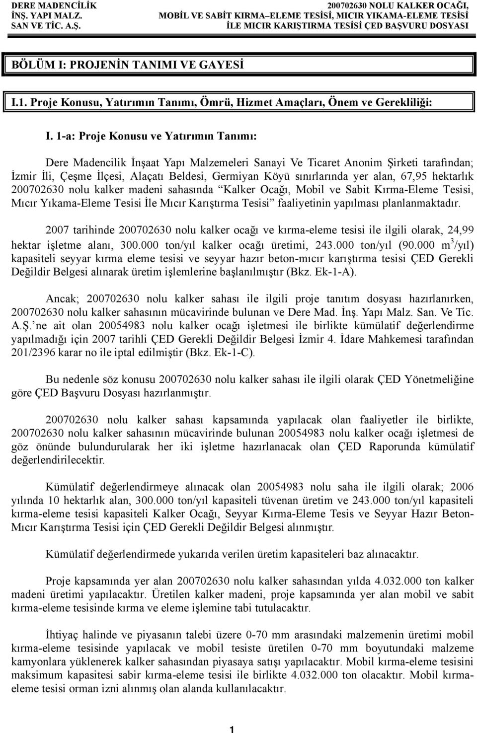 alan, 67,95 hektarlık 200702630 nolu kalker madeni sahasında Kalker Ocağı, Mobil ve Sabit Kırma-Eleme Tesisi, Mıcır Yıkama-Eleme Tesisi İle Mıcır Karıştırma Tesisi faaliyetinin yapılması