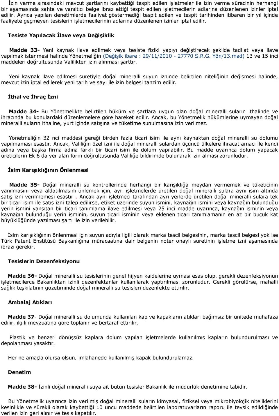 Ayrıca yapılan denetimlerde faaliyet göstermediği tespit edilen ve tespit tarihinden itibaren bir yıl içinde faaliyete geçmeyen tesislerin iģletmecilerinin  Tesiste Yapılacak Ġlave veya DeğiĢiklik