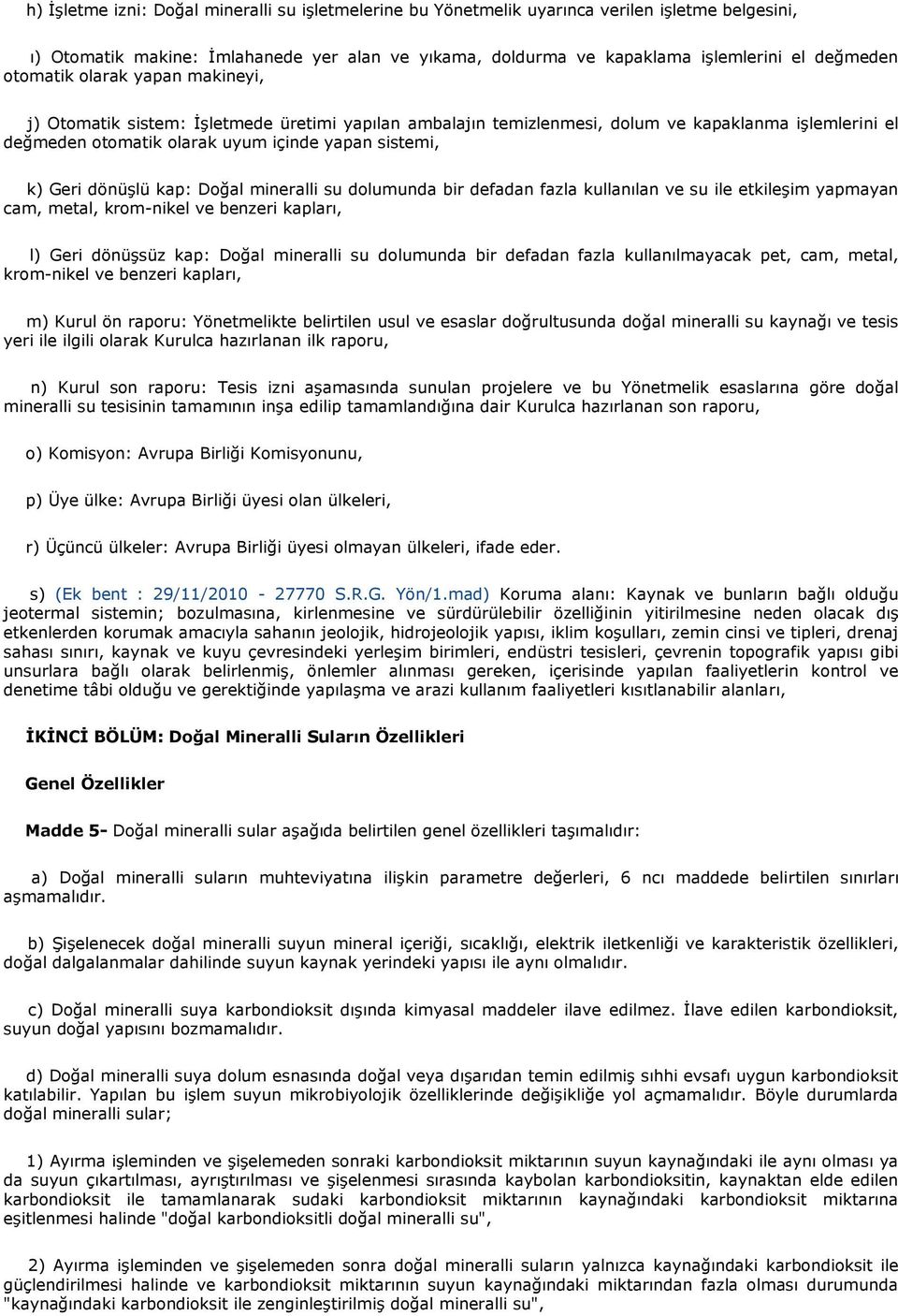 dönüģlü kap: Doğal mineralli su dolumunda bir defadan fazla kullanılan ve su ile etkileģim yapmayan cam, metal, krom-nikel ve benzeri kapları, l) Geri dönüģsüz kap: Doğal mineralli su dolumunda bir