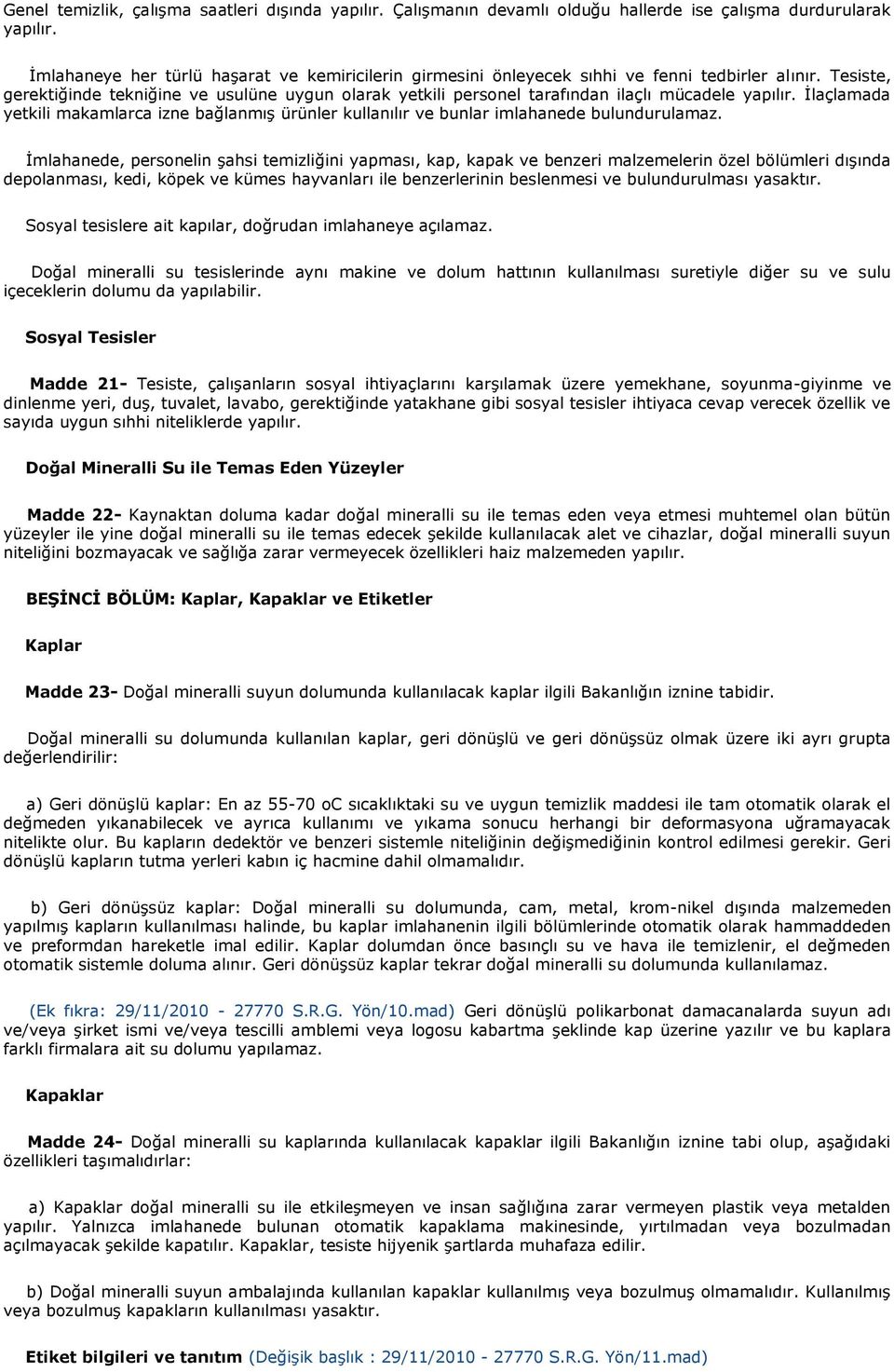 Tesiste, gerektiğinde tekniğine ve usulüne uygun olarak yetkili personel tarafından ilaçlı mücadele yapılır.