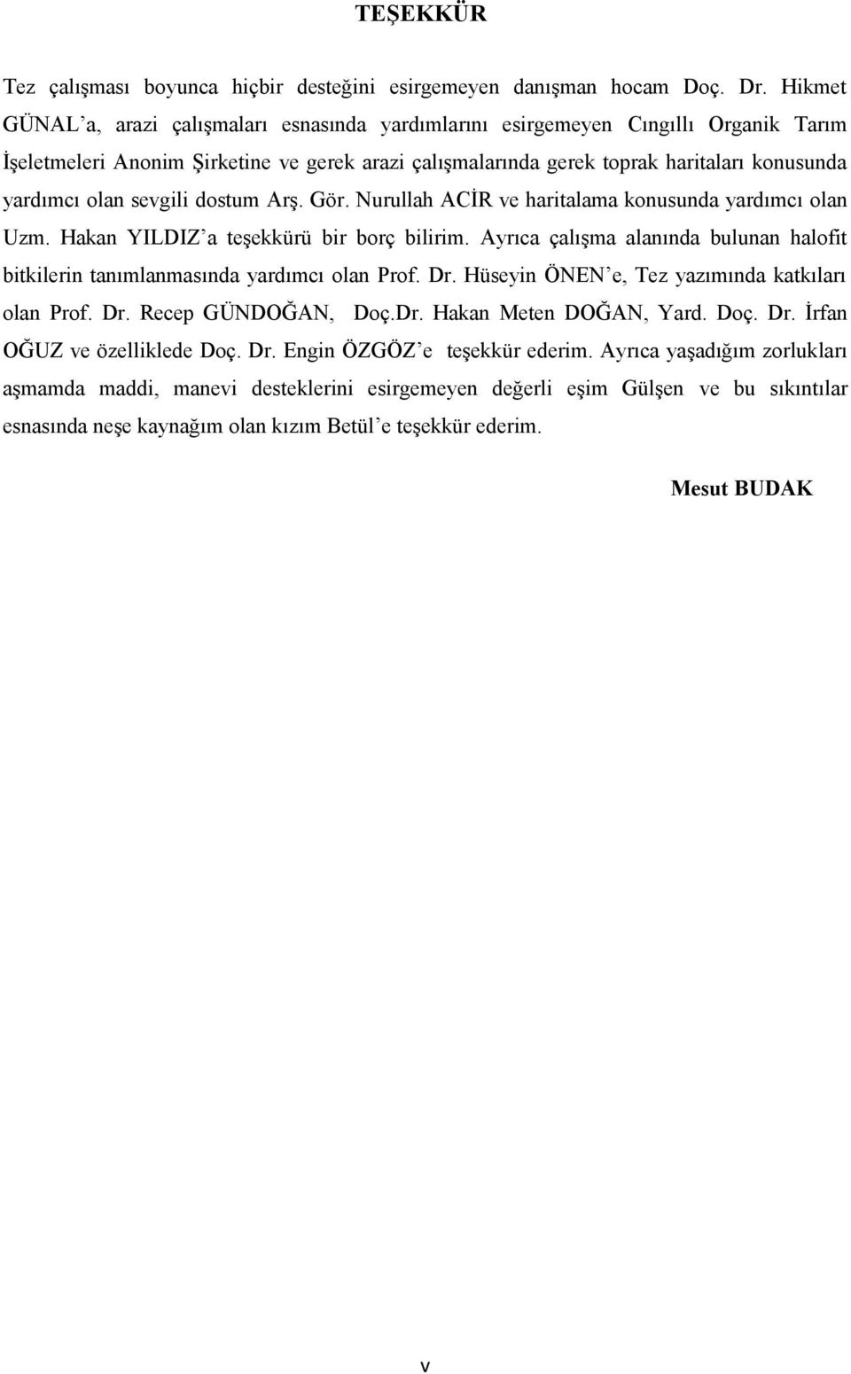 sevgili dostum Arş. Gör. Nurullah ACİR ve haritalama konusunda yardımcı olan Uzm. Hakan YILDIZ a teşekkürü bir borç bilirim.