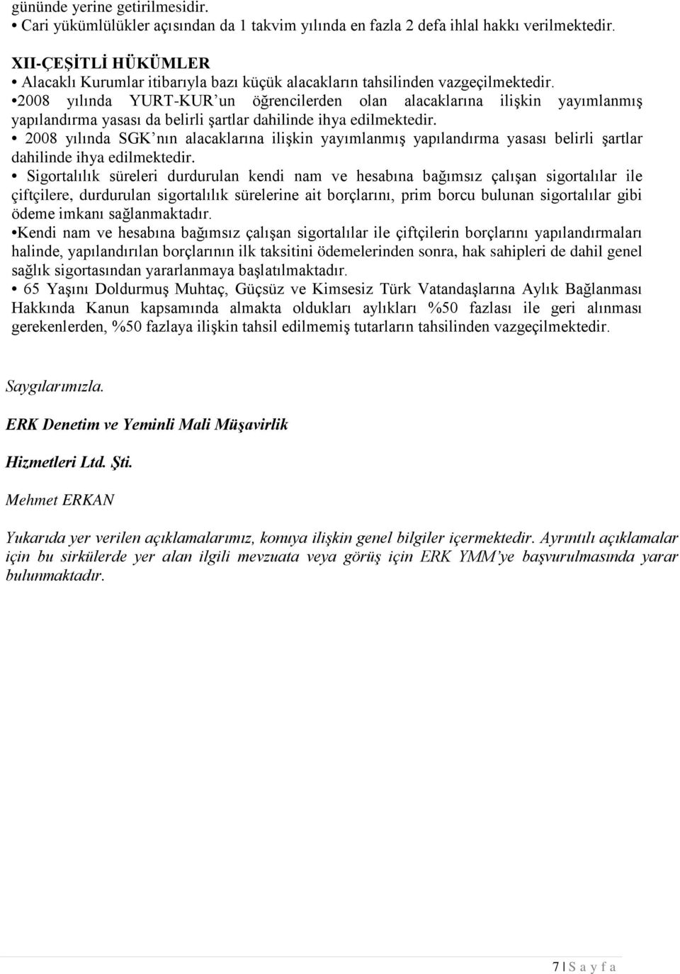 2008 yılında YURT-KUR un öğrencilerden olan alacaklarına ilişkin yayımlanmış yapılandırma yasası da belirli şartlar dahilinde ihya edilmektedir.