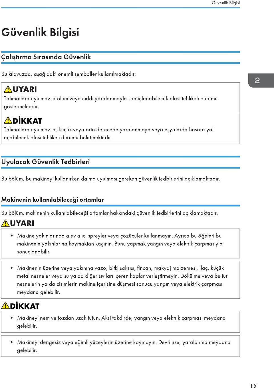 Uyulacak Güvenlik Tedbirleri Bu bölüm, bu makineyi kullanırken daima uyulması gereken güvenlik tedbirlerini açıklamaktadır.