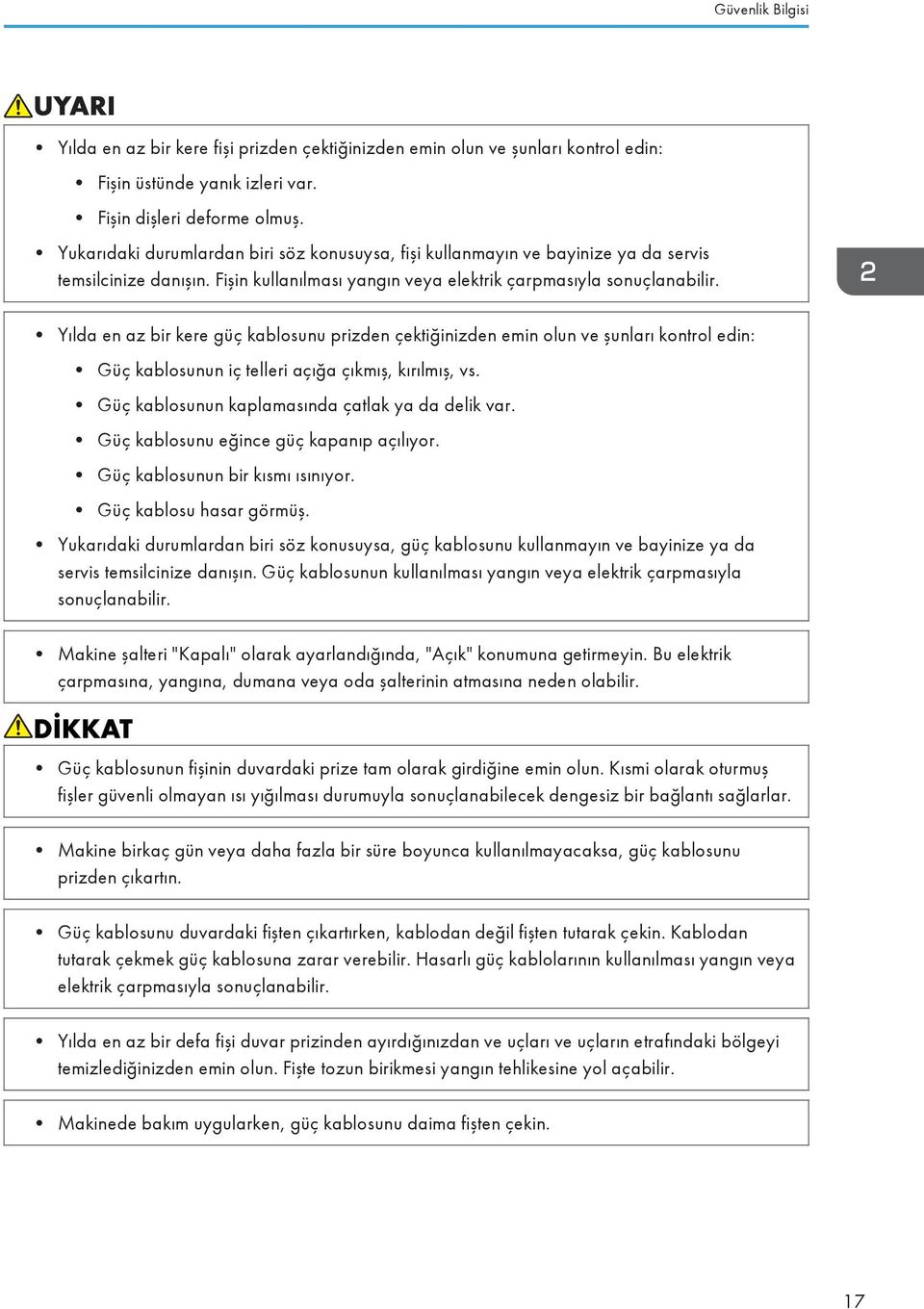 Yılda en az bir kere güç kablosunu prizden çektiğinizden emin olun ve şunları kontrol edin: Güç kablosunun iç telleri açığa çıkmış, kırılmış, vs. Güç kablosunun kaplamasında çatlak ya da delik var.