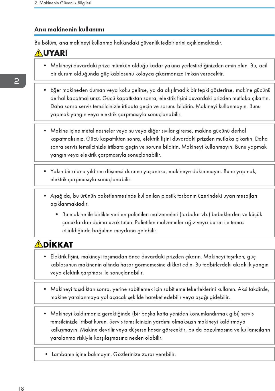 Eğer makineden duman veya koku gelirse, ya da alışılmadık bir tepki gösterirse, makine gücünü derhal kapatmalısınız. Gücü kapattıktan sonra, elektrik fişini duvardaki prizden mutlaka çıkartın.