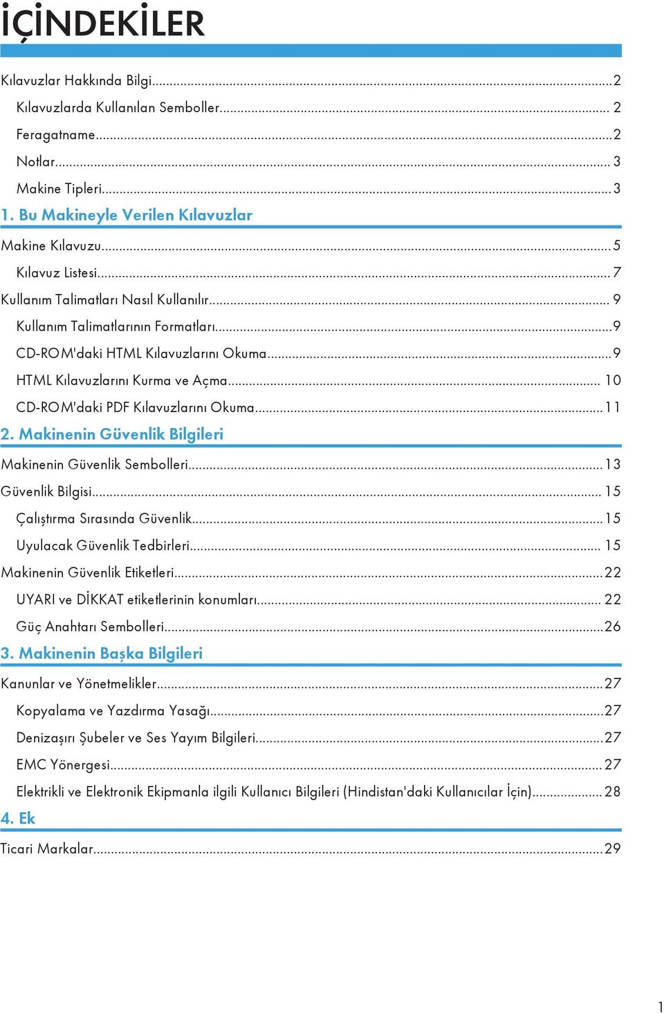 .. 10 CD-ROM'daki PDF Kılavuzlarını Okuma...11 2. Makinenin Güvenlik Bilgileri Makinenin Güvenlik Sembolleri...13 Güvenlik Bilgisi... 15 Çalıştırma Sırasında Güvenlik...15 Uyulacak Güvenlik Tedbirleri.