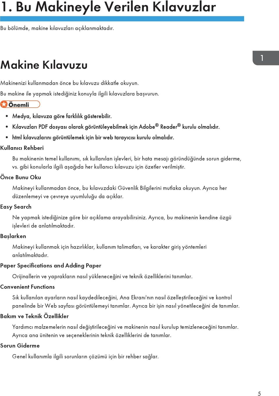 html kılavuzlarını görüntülemek için bir web tarayıcısı kurulu olmalıdır. Kullanıcı Rehberi Bu makinenin temel kullanımı, sık kullanılan işlevleri, bir hata mesajı göründüğünde sorun giderme, vs.