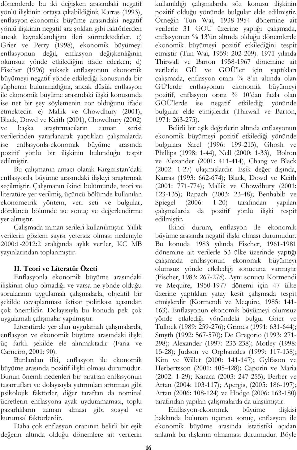 c) Grier ve Perry (1998), ekonomik büyümeyi enflasyonun değil, enflasyon değişkenliğinin olumsuz yönde etkilediğini ifade ederken; d) Fischer (1996) yüksek enflasyonun ekonomik büyümeyi negatif yönde