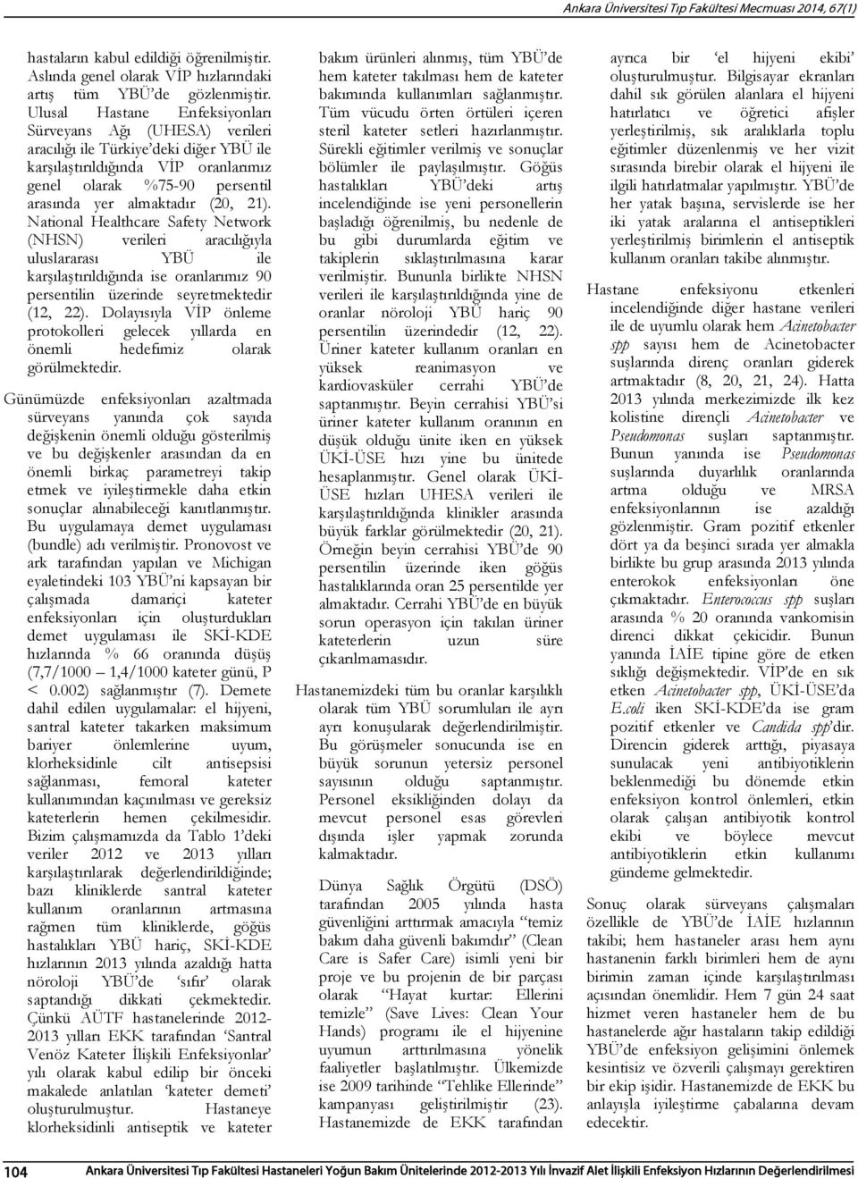 21). National Healthcare Safety Network (NHSN) verileri aracılığıyla uluslararası YBÜ ile karşılaştırıldığında ise oranlarımız 90 persentilin üzerinde seyretmektedir (12, 22).