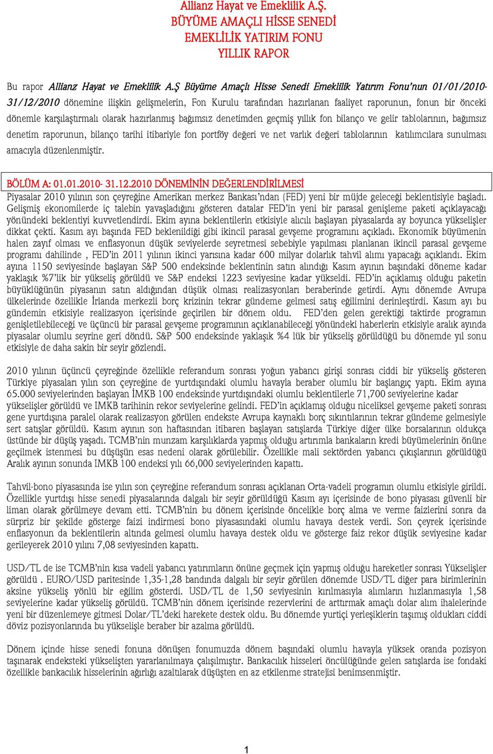 karşılaştırmalı olarak hazırlanmış bağımsız denetimden geçmiş yıllık fon bilanço ve gelir tablolarının, bağımsız denetim raporunun, bilanço tarihi itibariyle fon portföy değeri ve net varlık değeri