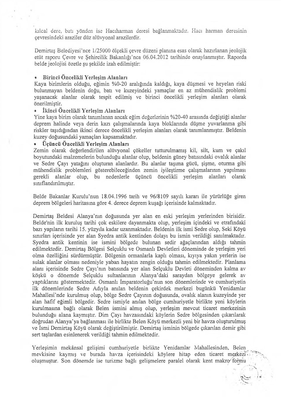 Raporda belde jeolojisi özetle şu şekilde izah edilmiştir: s B irinci Ö ncelikli Yerleşim A lanları K aya birim lerin olduğu, eğim in % 0-20 aralığında kaldığı, kaya düşm esi ve heyelan riski bulunm