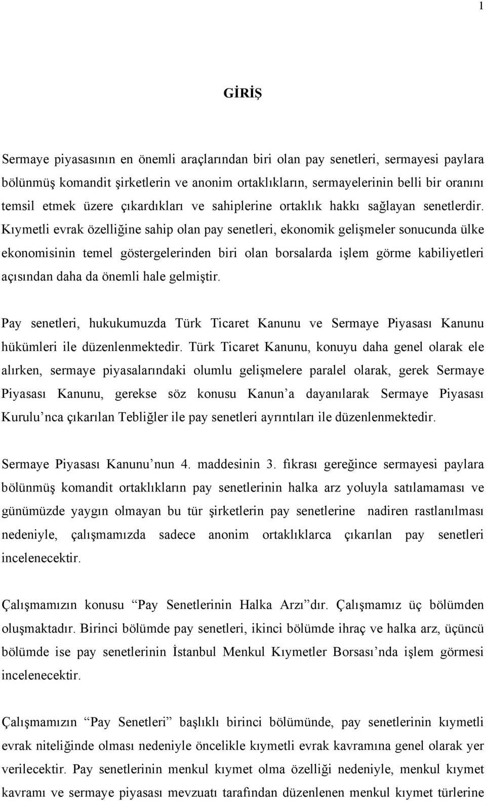 Kıymetli evrak özelliğine sahip olan pay senetleri, ekonomik gelişmeler sonucunda ülke ekonomisinin temel göstergelerinden biri olan borsalarda işlem görme kabiliyetleri açısından daha da önemli hale