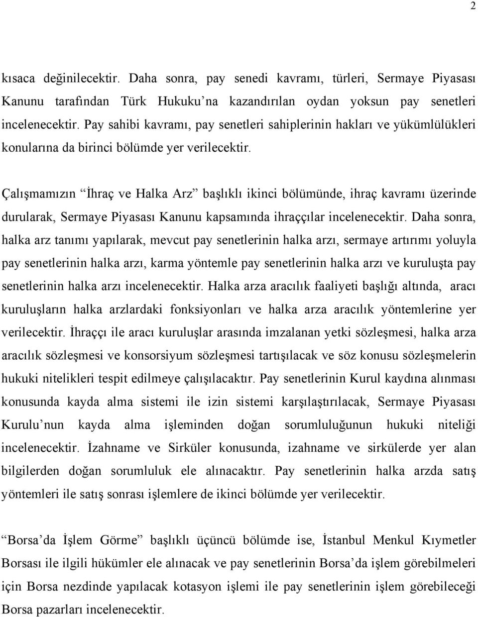 Çalışmamızın İhraç ve Halka Arz başlıklı ikinci bölümünde, ihraç kavramı üzerinde durularak, Sermaye Piyasası Kanunu kapsamında ihraççılar incelenecektir.