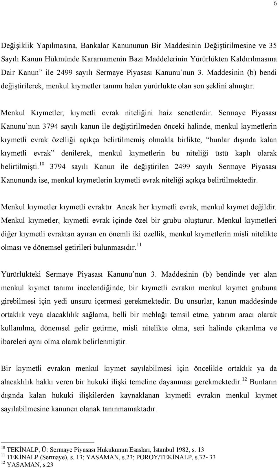 Sermaye Piyasası Kanunu nun 3794 sayılı kanun ile değiştirilmeden önceki halinde, menkul kıymetlerin kıymetli evrak özelliği açıkça belirtilmemiş olmakla birlikte, bunlar dışında kalan kıymetli evrak