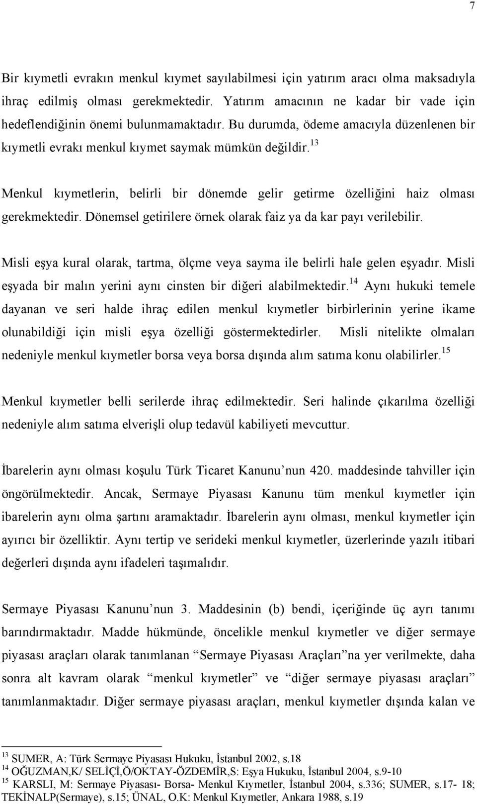 Dönemsel getirilere örnek olarak faiz ya da kar payı verilebilir. Misli eşya kural olarak, tartma, ölçme veya sayma ile belirli hale gelen eşyadır.