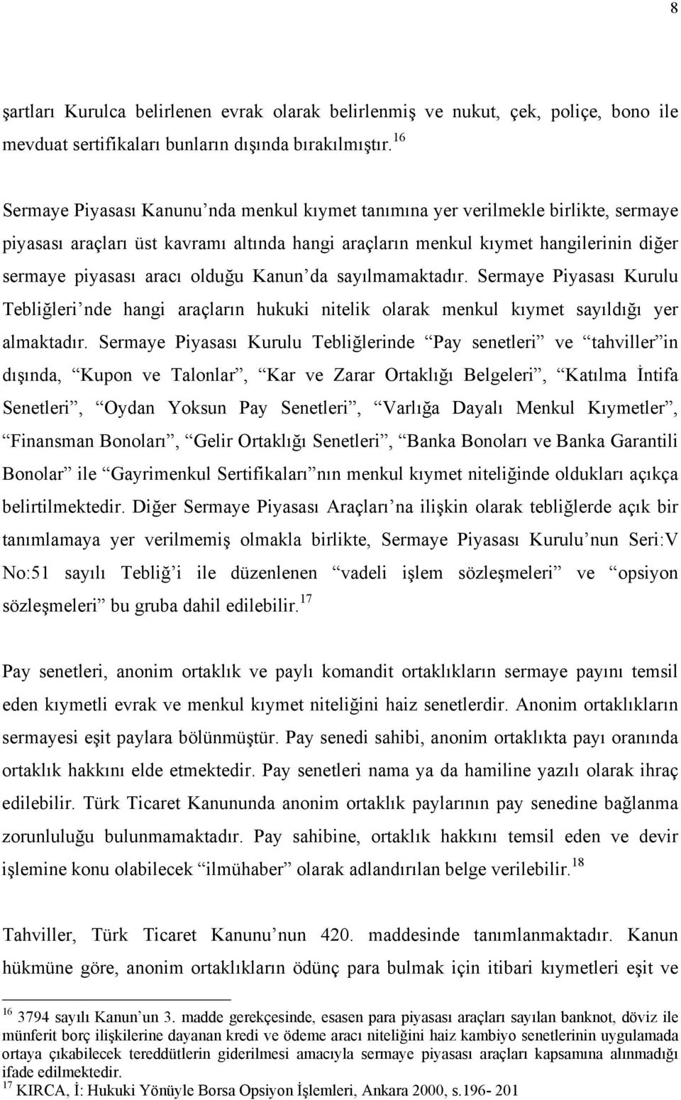 olduğu Kanun da sayılmamaktadır. Sermaye Piyasası Kurulu Tebliğleri nde hangi araçların hukuki nitelik olarak menkul kıymet sayıldığı yer almaktadır.